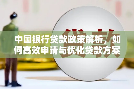 安远中国银行贷款政策解析，如何高效申请与优化贷款方案