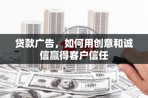 乐亭贷款广告，如何用创意和诚信赢得客户信任