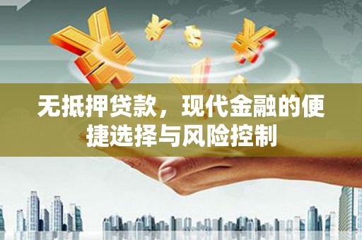 烟台无抵押贷款，现代金融的便捷选择与风险控制