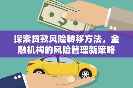 宜黄探索贷款风险转移方法，金融机构的风险管理新策略