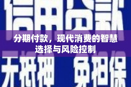 岱岳分期付款，现代消费的智慧选择与风险控制