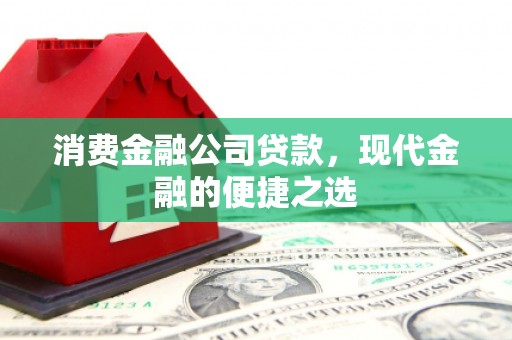 镇远消费金融公司贷款，现代金融的便捷之选