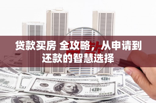 泰顺贷款买房 全攻略，从申请到还款的智慧选择