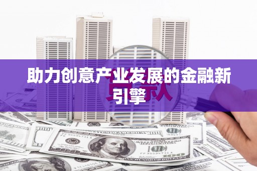 闻喜助力创意产业发展的金融新引擎