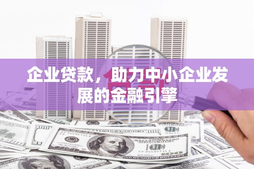 泰安企业贷款，助力中小企业发展的金融引擎