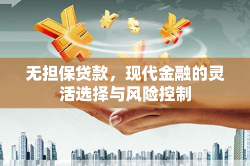 普陀无担保贷款，现代金融的灵活选择与风险控制