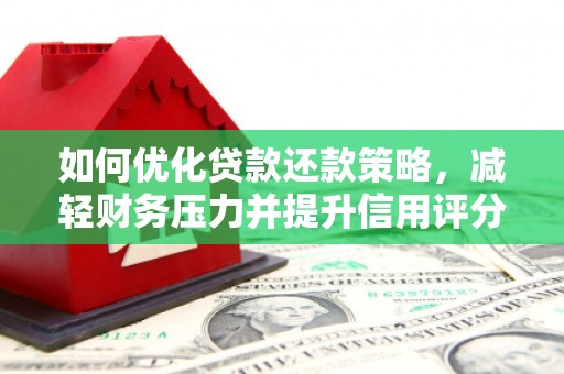 德庆如何优化贷款还款策略，减轻财务压力并提升信用评分