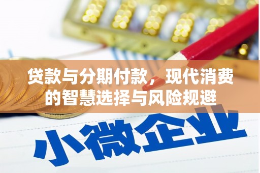 兴县贷款与分期付款，现代消费的智慧选择与风险规避