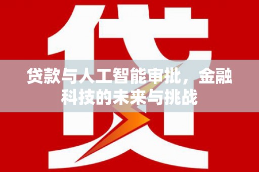 微山贷款与人工智能审批，金融科技的未来与挑战