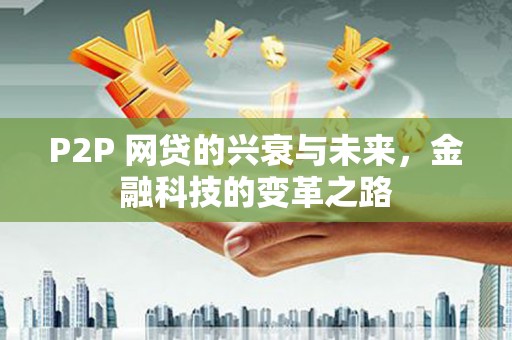称多P2P 网贷的兴衰与未来，金融科技的变革之路