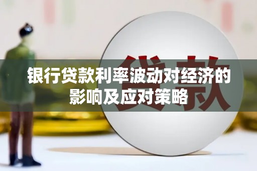泰安银行贷款利率波动对经济的影响及应对策略