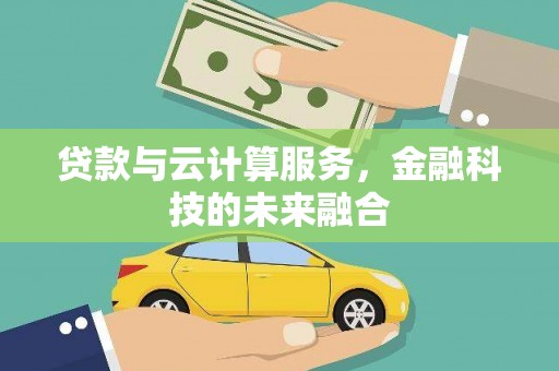 江华贷款与云计算服务，金融科技的未来融合