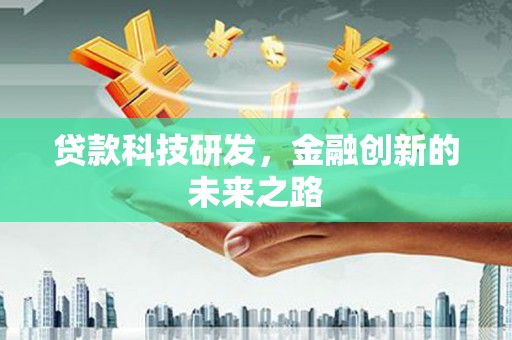 罗东贷款科技研发，金融创新的未来之路