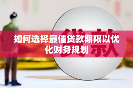 雨山如何选择最佳贷款期限以优化财务规划