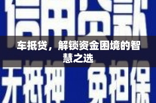 大渡口车抵贷，解锁资金困境的智慧之选