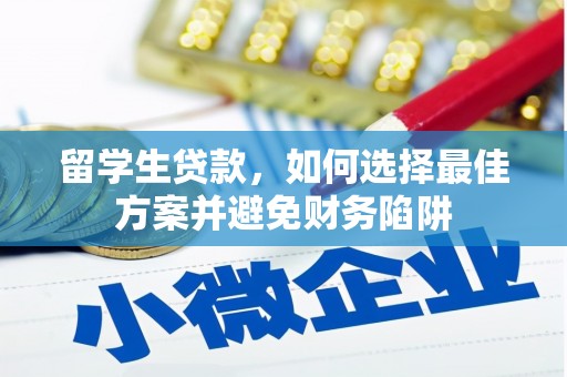 黄山留学生贷款，如何选择最佳方案并避免财务陷阱