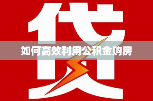 湖州如何高效利用公积金购房