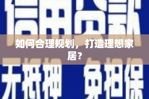 港南如何合理规划，打造理想家居？